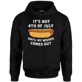 It's Not 4th of July Until My Wiener Comes Out - Unisex Hoodie